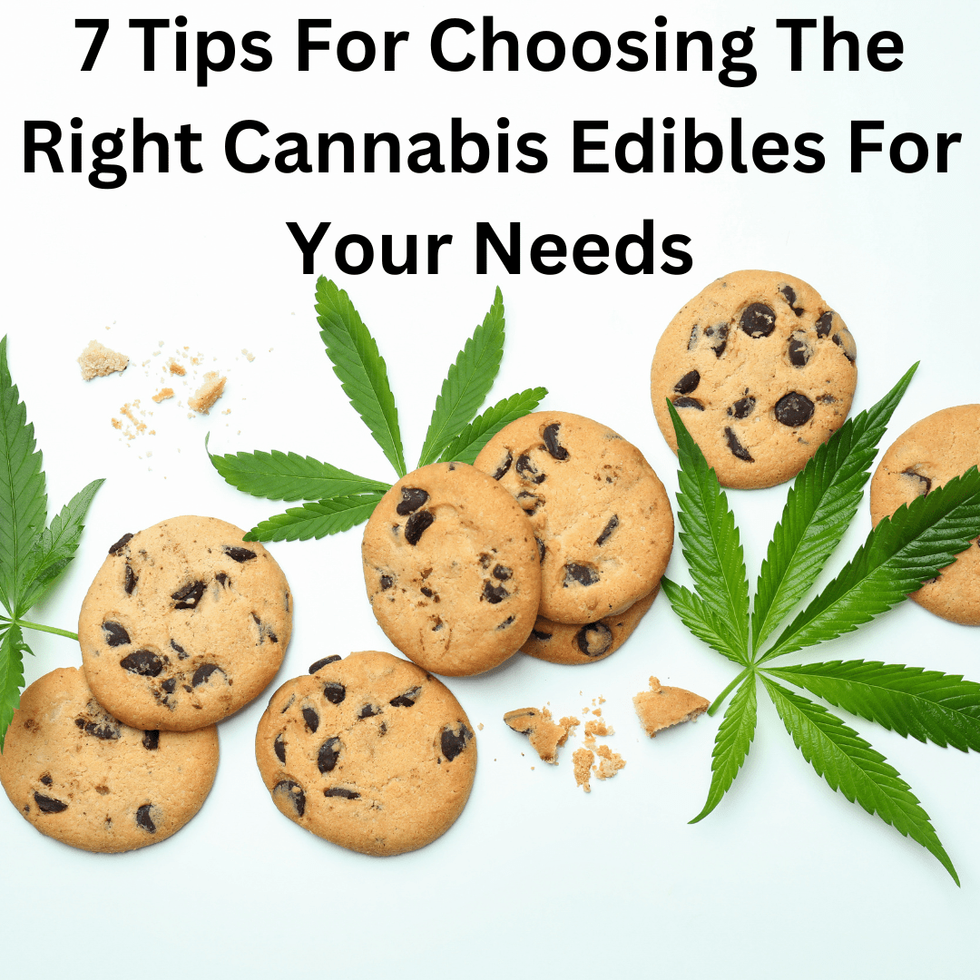 7 Tips For Choosing The Right Cannabis Edibles For Your Needs